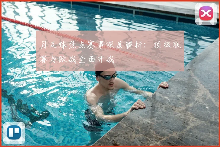 月足球焦点赛事深度解析：顶级联赛与欧战全面开战