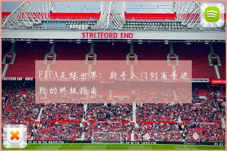 FIFA足球世界：新手入门到高手进阶的终极指南